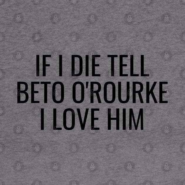 If I Die Tell Beto O'Rourke I Love Him | Funny Beto Orourke 2024 Shirt by BlueWaveTshirts